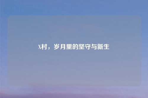 X村，岁月里的坚守与新生