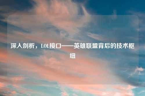 深入剖析，LOL接口——英雄联盟背后的技术枢纽