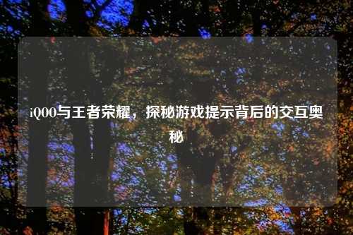 iQOO与王者荣耀，探秘游戏提示背后的交互奥秘