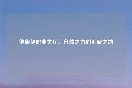 德鲁伊职业大厅，自然之力的汇聚之地