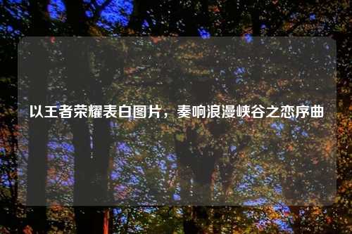 以王者荣耀表白图片，奏响浪漫峡谷之恋序曲