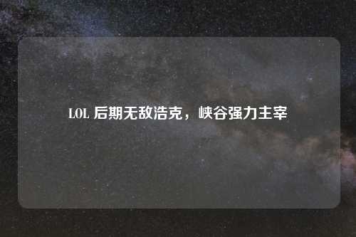 LOL 后期无敌浩克，峡谷强力主宰
