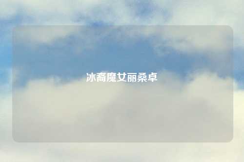 冰裔魔女丽桑卓
