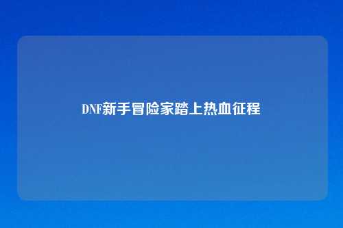 DNF新手冒险家踏上热血征程