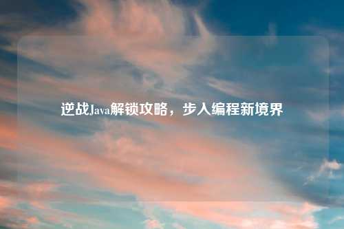 逆战Java解锁攻略，步入编程新境界