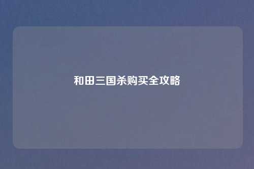 和田三国杀购买全攻略