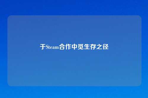于Steam合作中觅生存之径