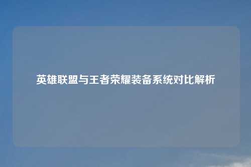 英雄联盟与王者荣耀装备系统对比解析