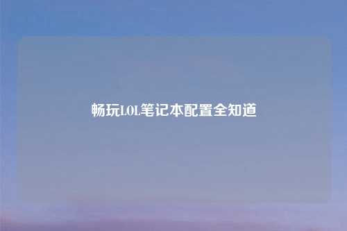 畅玩LOL笔记本配置全知道