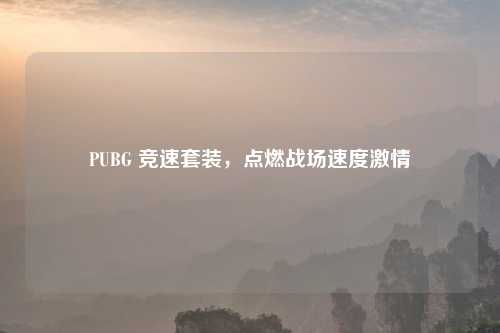 PUBG 竞速套装，点燃战场速度激情
