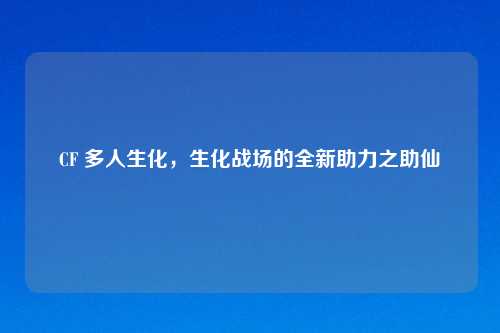 CF 多人生化，生化战场的全新助力之助仙