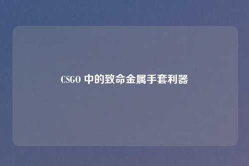 CSGO 中的致命金属手套利器