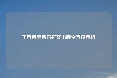 王者荣耀吕布符文出装全方位解析