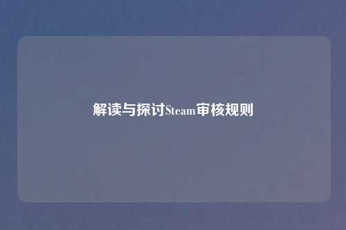 解读与探讨Steam审核规则