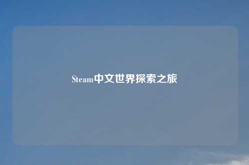 Steam中文世界探索之旅