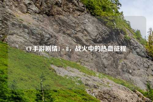 CF手游剧情1 - 8，战火中的热血征程