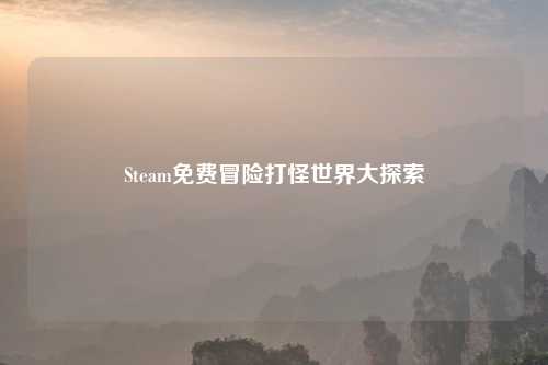 Steam免费冒险打怪世界大探索