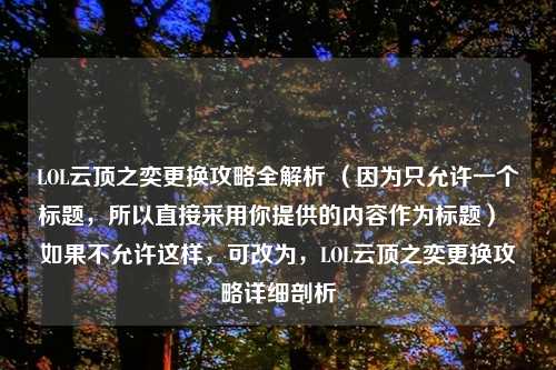 LOL云顶之奕更换攻略全解析 （因为只允许一个标题，所以直接采用你提供的内容作为标题）  如果不允许这样，可改为，LOL云顶之奕更换攻略详细剖析