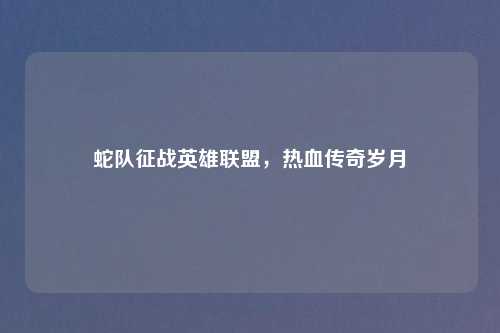 蛇队征战英雄联盟，热血传奇岁月