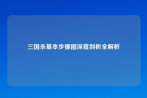 三国杀基本步骤图深度剖析全解析