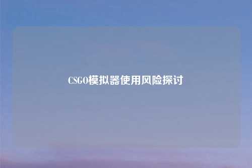 CSGO模拟器使用风险探讨