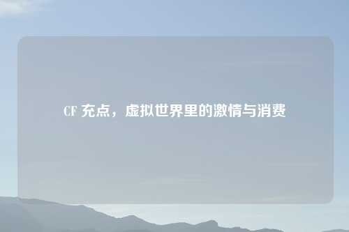 CF 充点，虚拟世界里的激情与消费