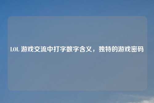 LOL 游戏交流中打字数字含义，独特的游戏密码