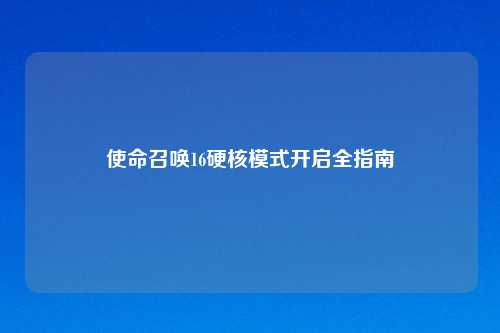 使命召唤16硬核模式开启全指南