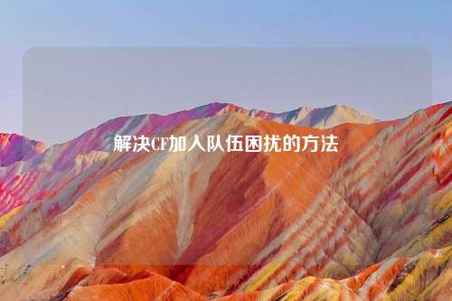 解决CF加入队伍困扰的方法