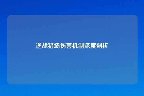 逆战猎场伤害机制深度剖析