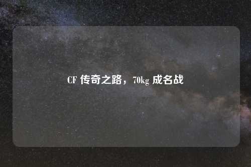 CF 传奇之路，70kg 成名战