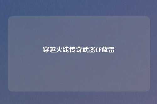 穿越火线传奇武器CF蓝雷
