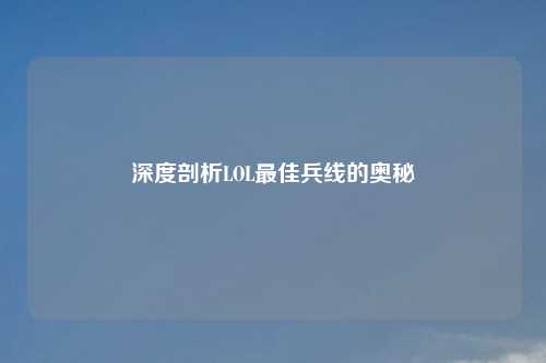 深度剖析LOL最佳兵线的奥秘