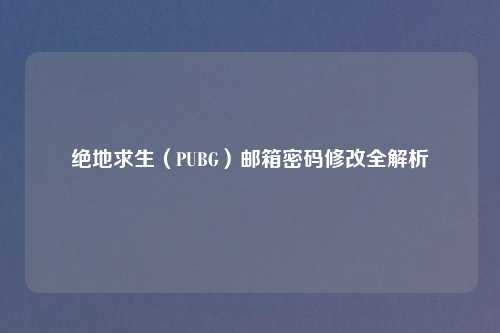 绝地求生(PUBG)邮箱密码修改全解析