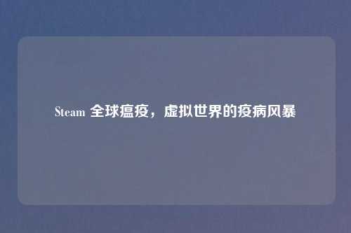 Steam 全球瘟疫，虚拟世界的疫病风暴