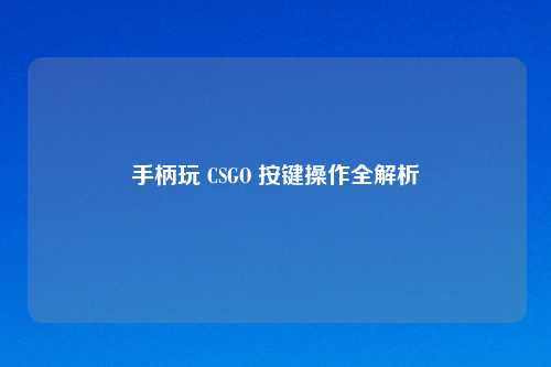 手柄玩 CSGO 按键操作全解析