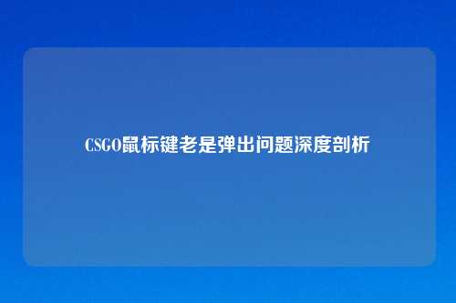 CSGO鼠标键老是弹出问题深度剖析