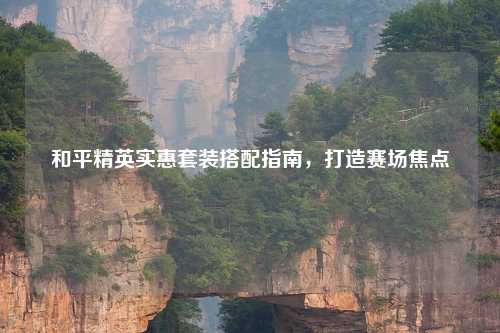 和平精英实惠套装搭配指南，打造赛场焦点