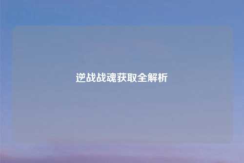 逆战战魂获取全解析