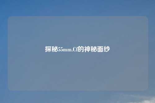 探秘55mm.Cf的神秘面纱