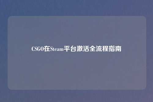 CSGO在Steam平台激活全流程指南
