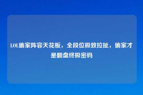LOL偷家阵容天花板，全段位极致拉扯，偷家才是翻盘终极密码