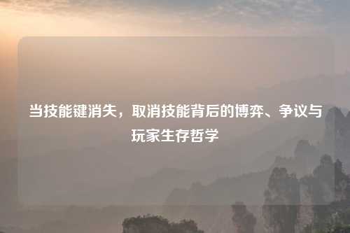 当技能键消失，取消技能背后的博弈、争议与玩家生存哲学