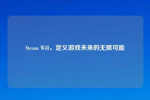 Steam Will，定义游戏未来的无限可能