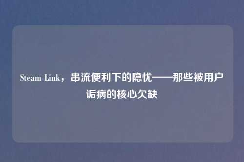 Steam Link，串流便利下的隐忧——那些被用户诟病的核心欠缺