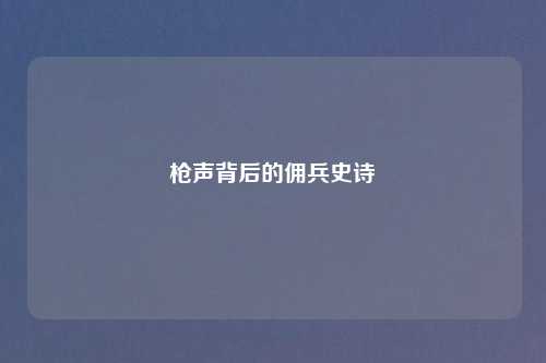 枪声背后的佣兵史诗