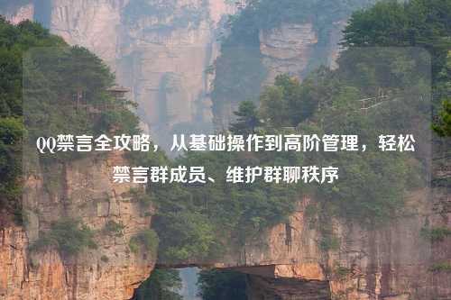      禁言全攻略，从基础操作到高阶管理，轻松禁言群成员、维护群聊秩序