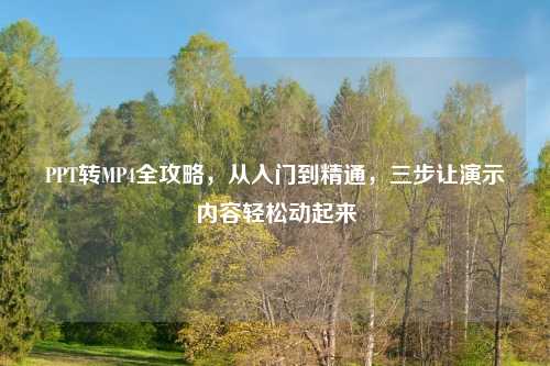 PPT转MP4全攻略，从入门到精通，三步让演示内容轻松动起来