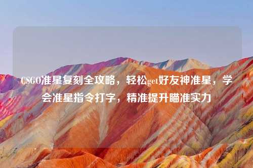 CSGO准星复刻全攻略，轻松get好友神准星，学会准星指令打字，精准提升瞄准实力