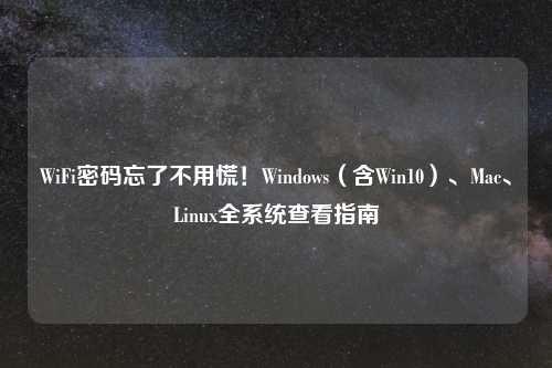 WiFi密码忘了不用慌！Windows（含Win10）、Mac、Linux全系统查看指南